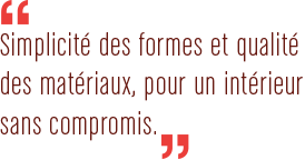 Simplicité des formes et qualité des matériaux, pour un intérieur sans compromis